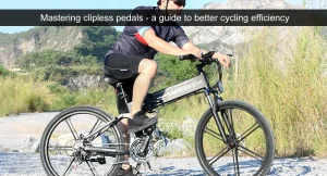 Mastering clipless pedals - a guide to better cycling efficiency